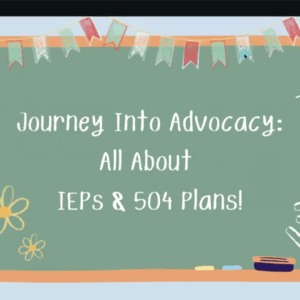 Journey Into Advocacy: All About IEP & 504 Plans
